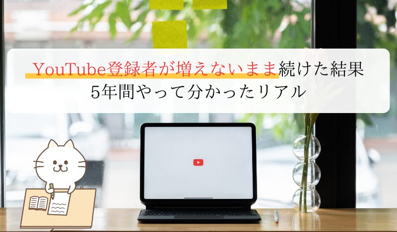 YouTube登録者が増えないまま続けた結果｜5年間やって分かったリアル
