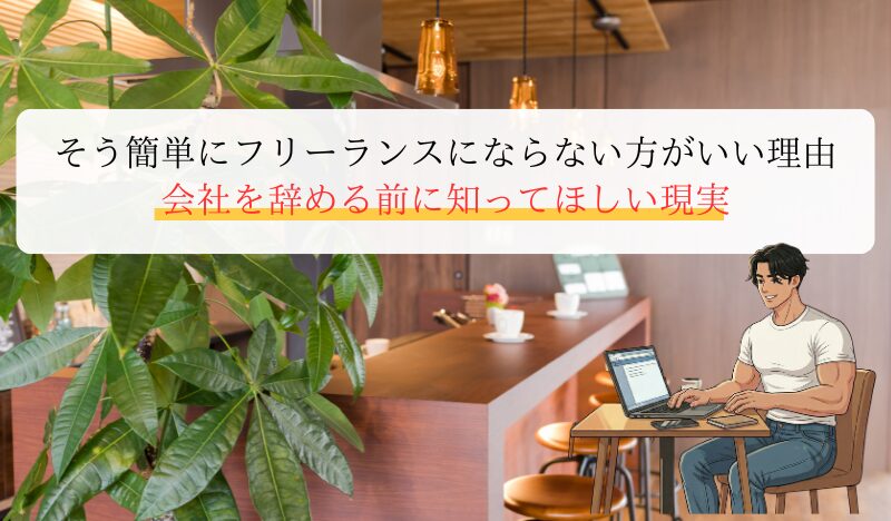 そう簡単にフリーランスにならない方がいい理由 会社を辞める前に知ってほしい現実