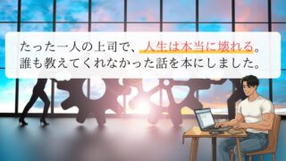 たった一人の上司で、人生は本当に壊れる。 誰も教えてくれなかった話を本にしました。