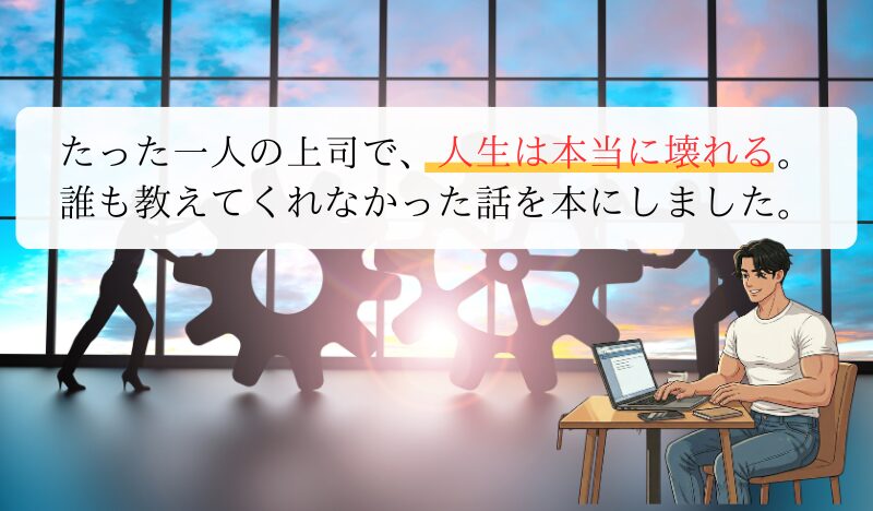 たった一人の上司で、人生は本当に壊れる。 誰も教えてくれなかった話を本にしました。